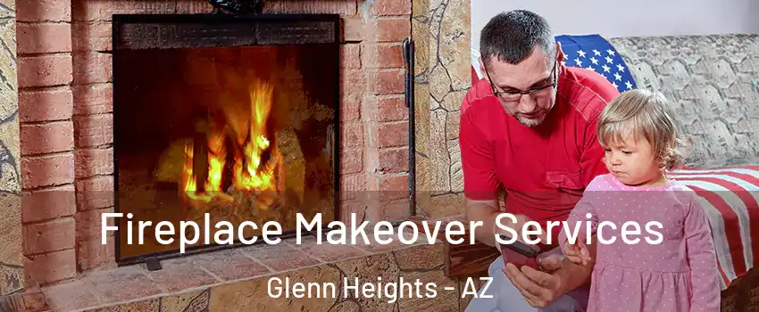 Fireplace Makeover Services Glenn Heights - AZ