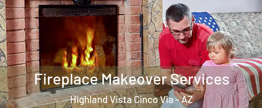 Fireplace Makeover Services Highland Vista Cinco Via - AZ