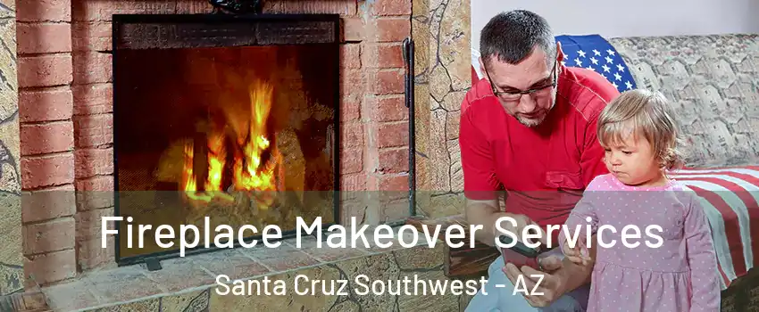 Fireplace Makeover Services Santa Cruz Southwest - AZ
