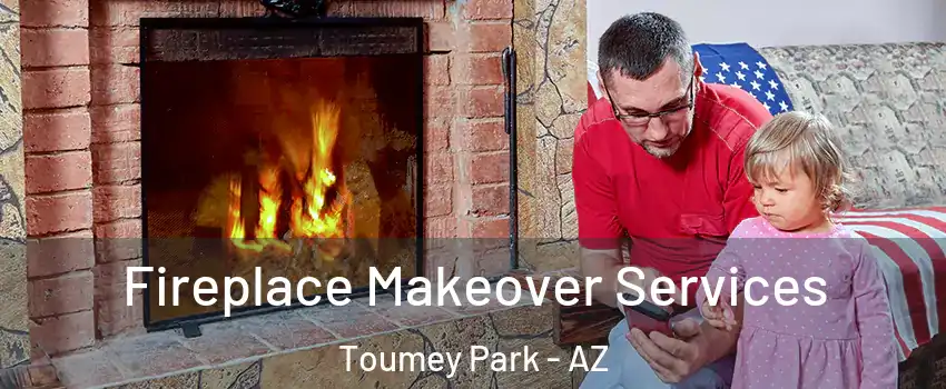 Fireplace Makeover Services Toumey Park - AZ