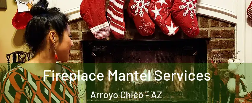Fireplace Mantel Services Arroyo Chico - AZ
