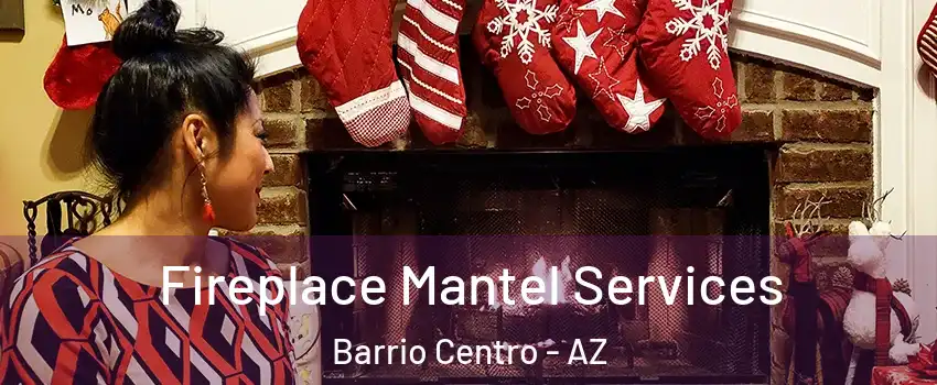 Fireplace Mantel Services Barrio Centro - AZ