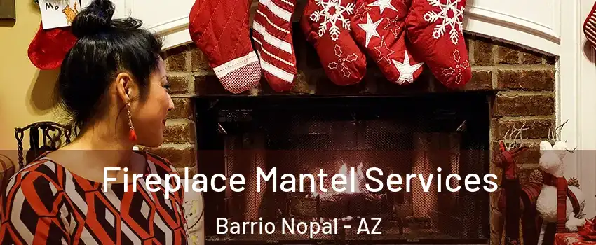 Fireplace Mantel Services Barrio Nopal - AZ