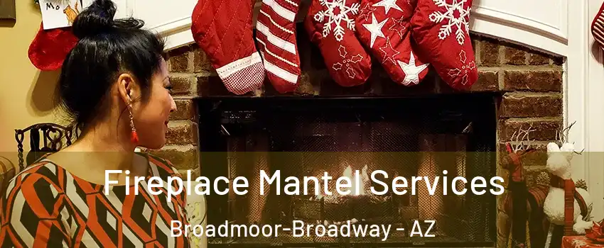 Fireplace Mantel Services Broadmoor-Broadway - AZ