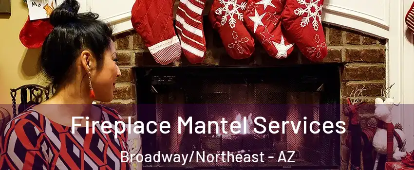 Fireplace Mantel Services Broadway/Northeast - AZ
