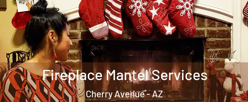 Fireplace Mantel Services Cherry Avenue - AZ