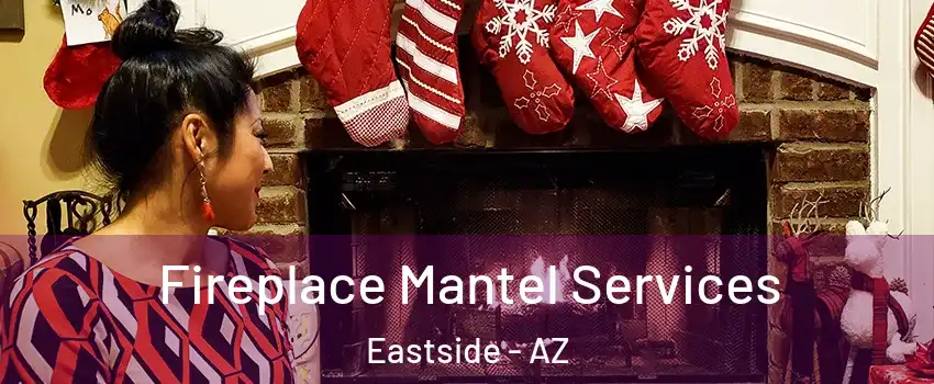 Fireplace Mantel Services Eastside - AZ