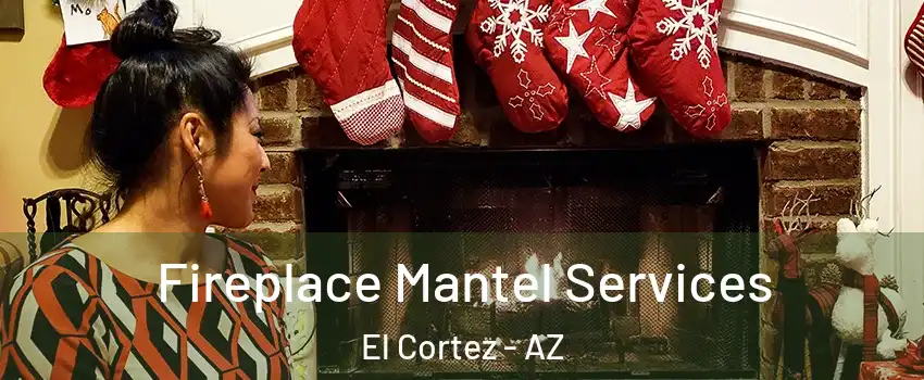 Fireplace Mantel Services El Cortez - AZ