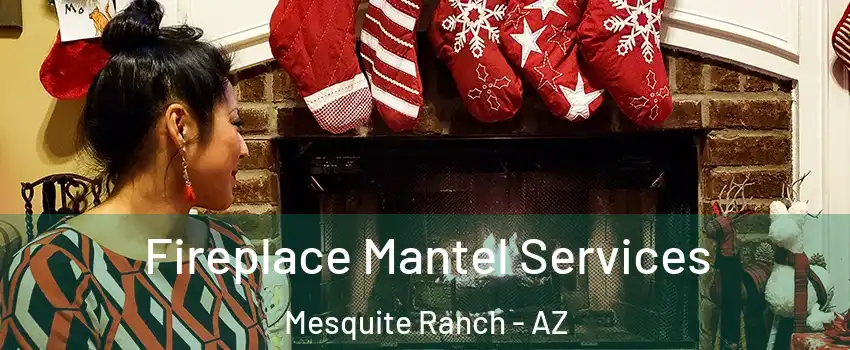 Fireplace Mantel Services Mesquite Ranch - AZ