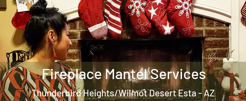 Fireplace Mantel Services Thunderbird Heights/Wilmot Desert Esta - AZ