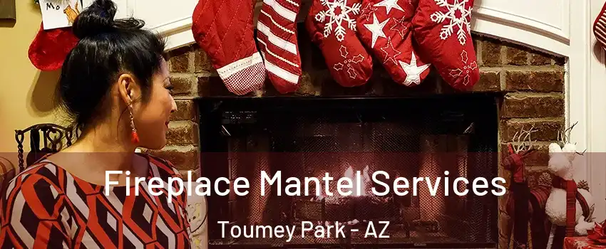 Fireplace Mantel Services Toumey Park - AZ