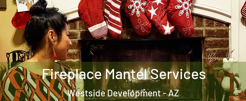 Fireplace Mantel Services Westside Development - AZ