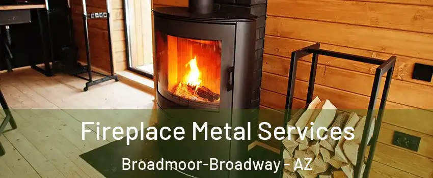 Fireplace Metal Services Broadmoor-Broadway - AZ