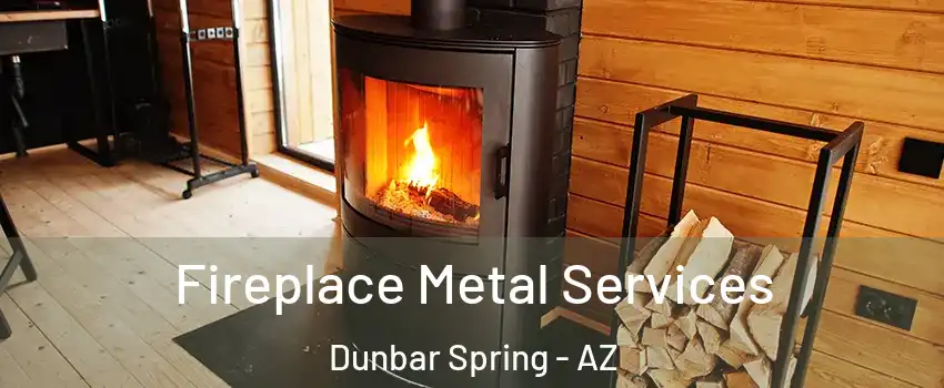 Fireplace Metal Services Dunbar Spring - AZ