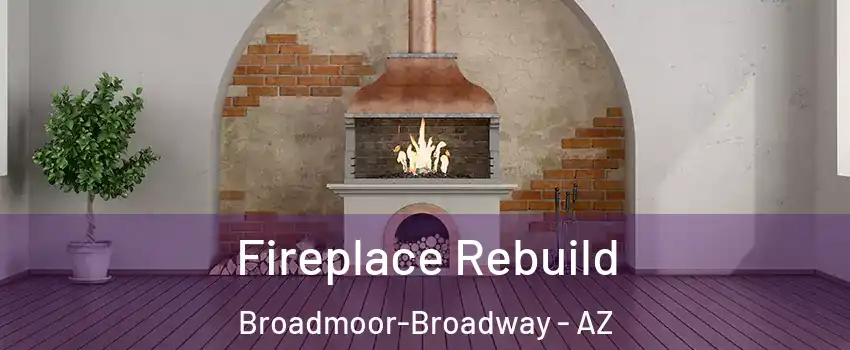 Fireplace Rebuild Broadmoor-Broadway - AZ