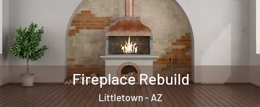 Fireplace Rebuild Littletown - AZ