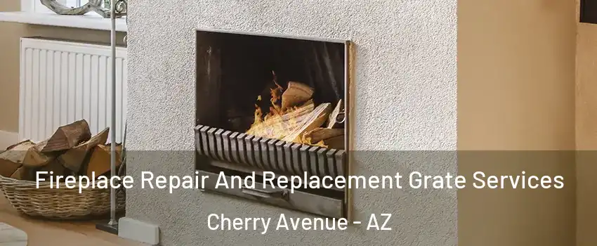 Fireplace Repair And Replacement Grate Services Cherry Avenue - AZ