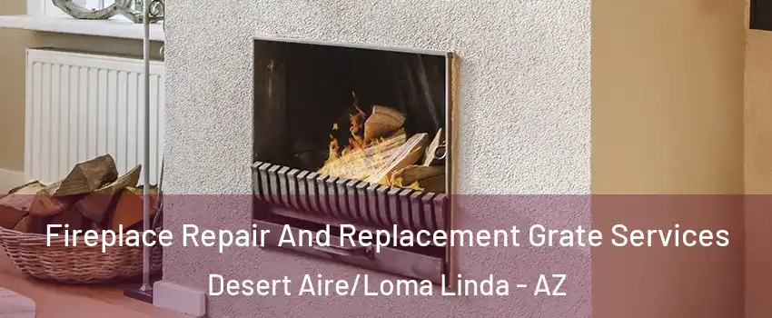 Fireplace Repair And Replacement Grate Services Desert Aire/Loma Linda - AZ