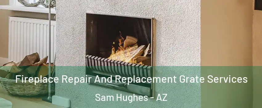 Fireplace Repair And Replacement Grate Services Sam Hughes - AZ