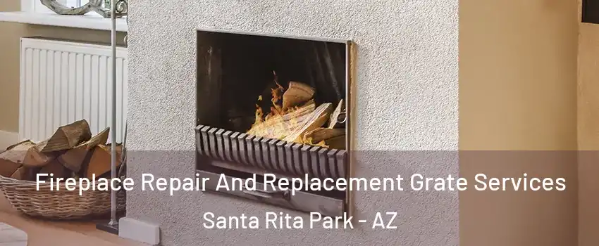 Fireplace Repair And Replacement Grate Services Santa Rita Park - AZ