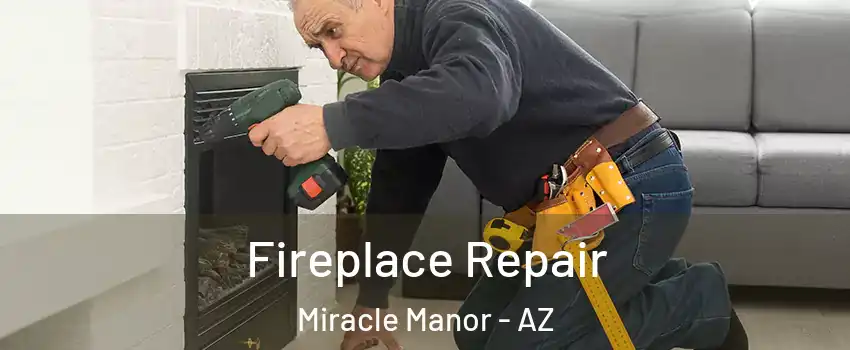 Fireplace Repair Miracle Manor - AZ