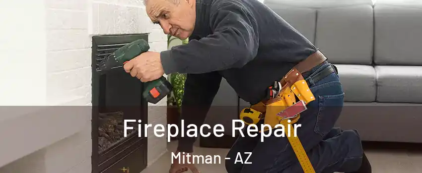 Fireplace Repair Mitman - AZ