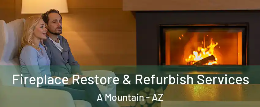 Fireplace Restore & Refurbish Services A Mountain - AZ