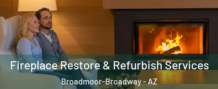 Fireplace Restore & Refurbish Services Broadmoor-Broadway - AZ