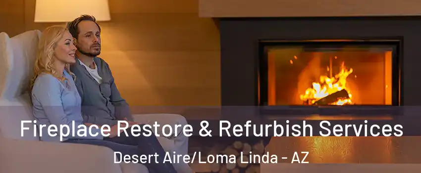 Fireplace Restore & Refurbish Services Desert Aire/Loma Linda - AZ