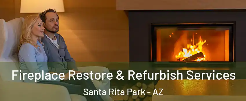 Fireplace Restore & Refurbish Services Santa Rita Park - AZ