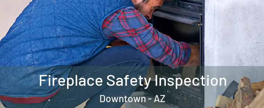 Fireplace Safety Inspection Downtown - AZ