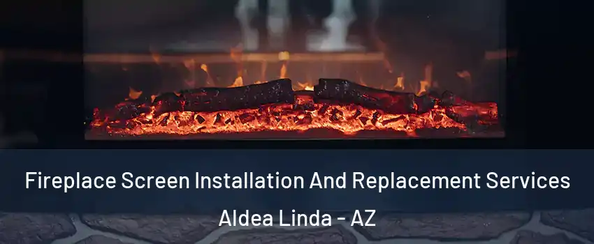 Fireplace Screen Installation And Replacement Services Aldea Linda - AZ