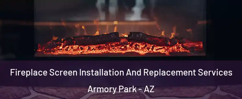 Fireplace Screen Installation And Replacement Services Armory Park - AZ