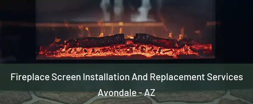 Fireplace Screen Installation And Replacement Services Avondale - AZ