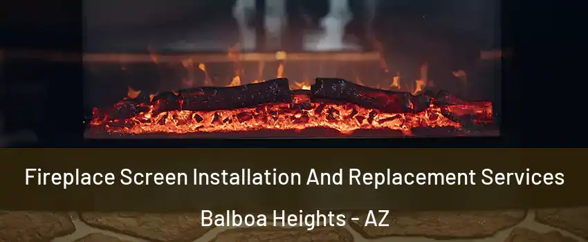 Fireplace Screen Installation And Replacement Services Balboa Heights - AZ