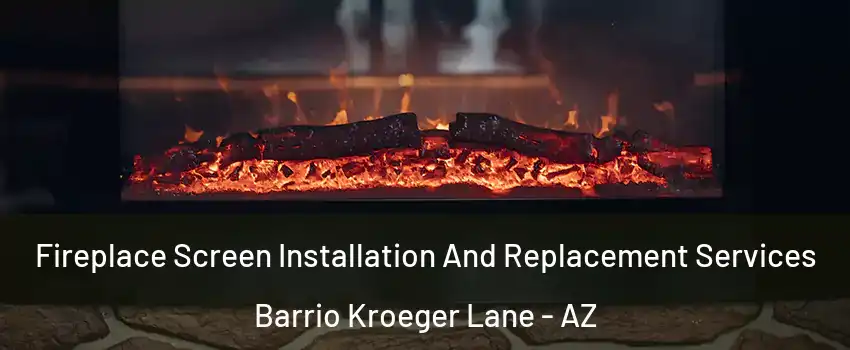Fireplace Screen Installation And Replacement Services Barrio Kroeger Lane - AZ