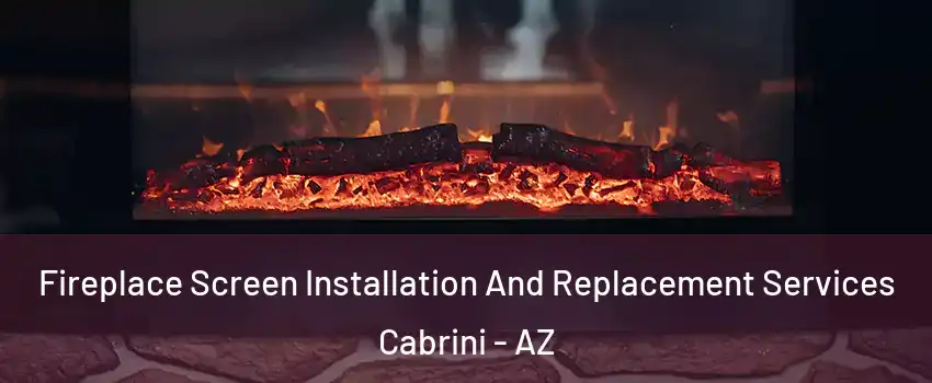 Fireplace Screen Installation And Replacement Services Cabrini - AZ