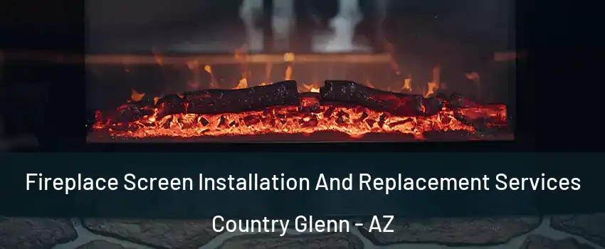 Fireplace Screen Installation And Replacement Services Country Glenn - AZ