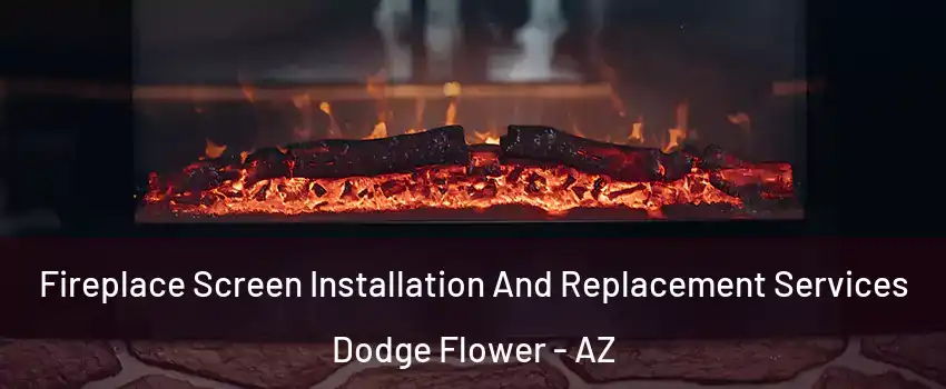 Fireplace Screen Installation And Replacement Services Dodge Flower - AZ