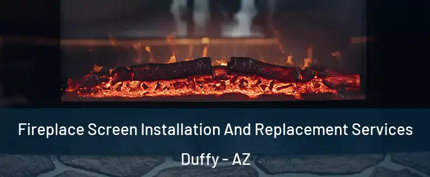 Fireplace Screen Installation And Replacement Services Duffy - AZ