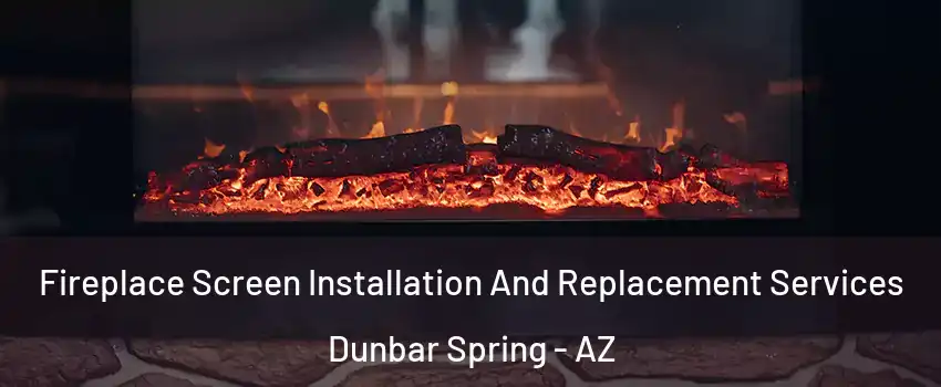 Fireplace Screen Installation And Replacement Services Dunbar Spring - AZ