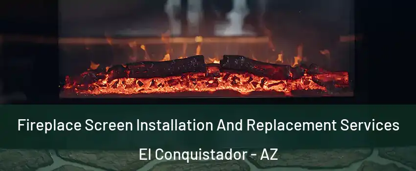 Fireplace Screen Installation And Replacement Services El Conquistador - AZ