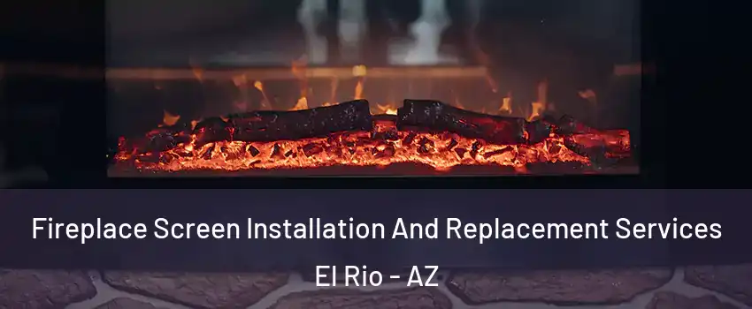Fireplace Screen Installation And Replacement Services El Rio - AZ