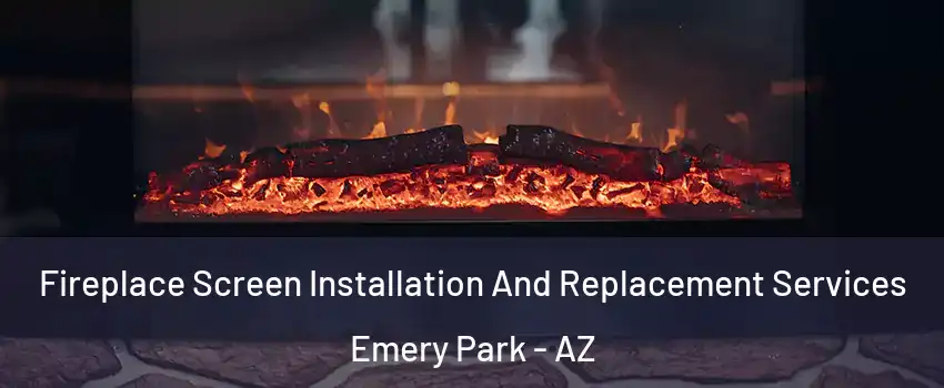 Fireplace Screen Installation And Replacement Services Emery Park - AZ