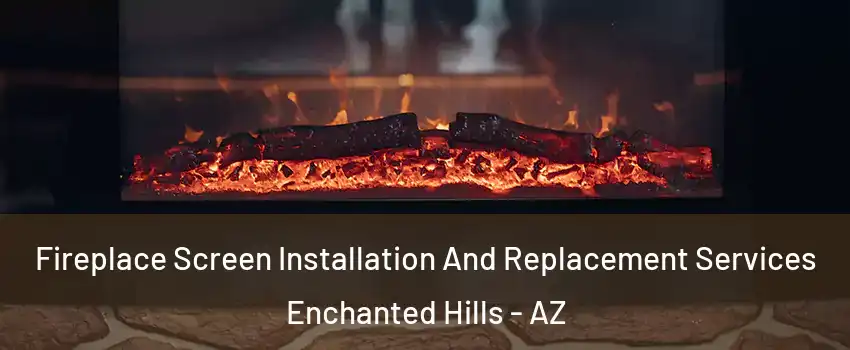 Fireplace Screen Installation And Replacement Services Enchanted Hills - AZ