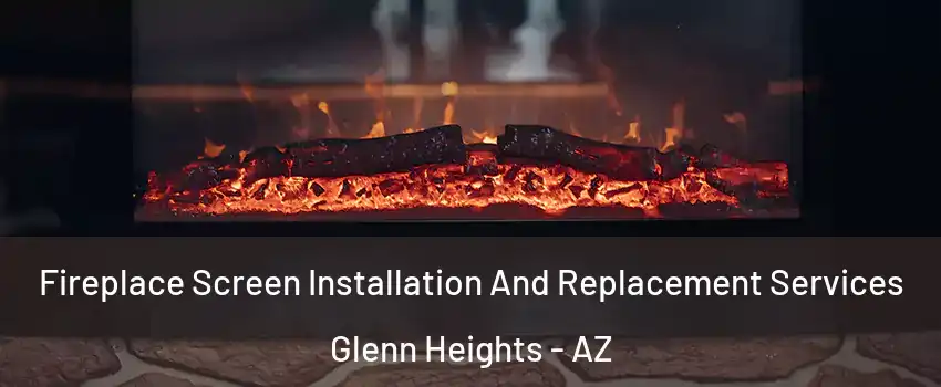 Fireplace Screen Installation And Replacement Services Glenn Heights - AZ
