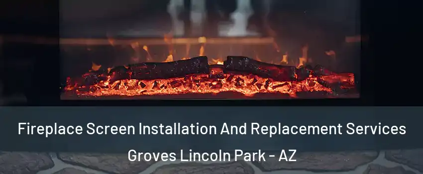 Fireplace Screen Installation And Replacement Services Groves Lincoln Park - AZ