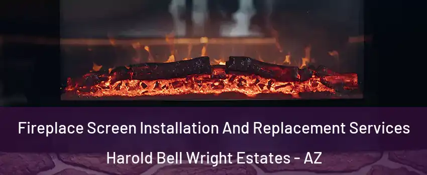 Fireplace Screen Installation And Replacement Services Harold Bell Wright Estates - AZ