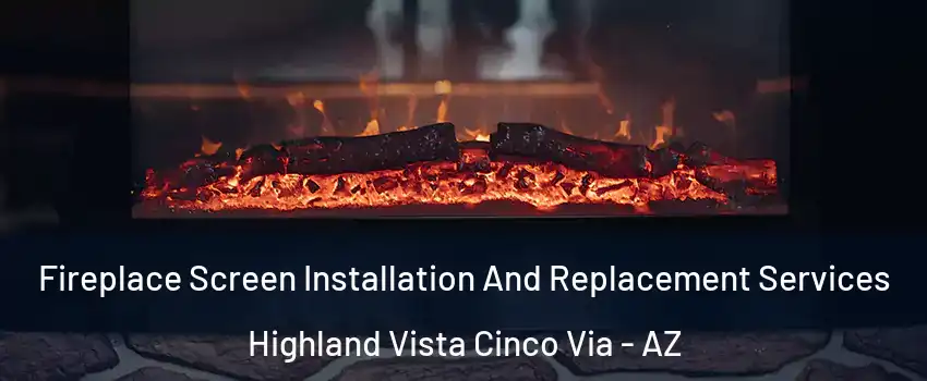 Fireplace Screen Installation And Replacement Services Highland Vista Cinco Via - AZ