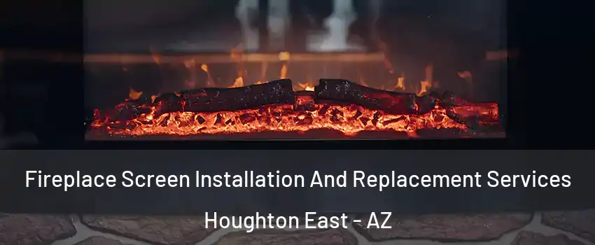 Fireplace Screen Installation And Replacement Services Houghton East - AZ